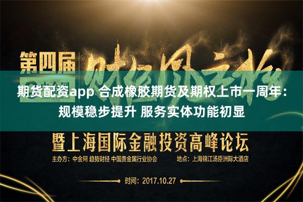 期货配资app 合成橡胶期货及期权上市一周年：规模稳步提升 服务实体功能初显