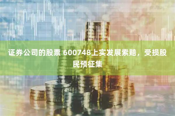 证券公司的股票 600748上实发展索赔，受损股民预征集